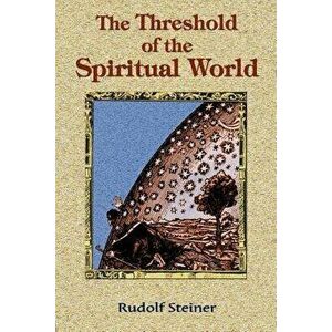 The Threshold of the Spiritual World, Paperback - Rudolf Steiner imagine