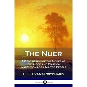 The Nuer: A Description of the Modes of Livelihood and Political Institutions of a Nilotic People, Paperback - E. E. Evans-Pritchard imagine