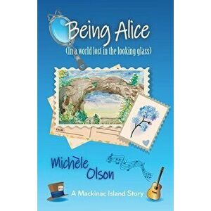 Being Alice (In a world lost in the looking glass), Paperback - Michele D. Olson imagine