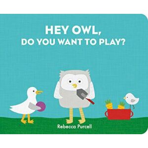 Hey Owl, Do You Want to Play?, Board book - Rebecca Purcell imagine