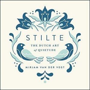 Stilte: The Dutch Art of Quietude, Hardcover - Mirjam Van Der Vegt imagine