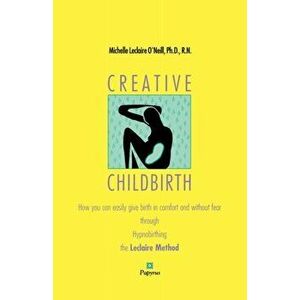 Creative Childbirth, Paperback - Michell LeClaire O'Neill imagine