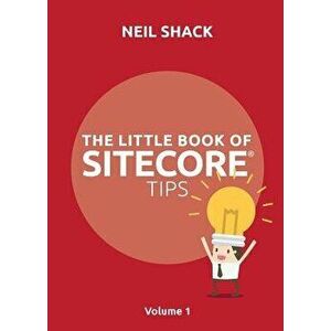 The Little Book of Sitecore(R) Tips: Volume 1, Paperback - Neil P. Shack imagine