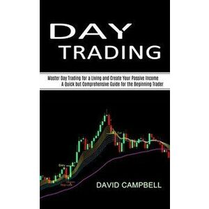 Day Trading: Master Day Trading for a Living and Create Your Passive Income (A Quick but Comprehensive Guide for the Beginning Trad - David Campbell imagine