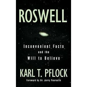 Roswell: Inconvenient Facts and the Will, Paperback - Karl T. Pflock imagine