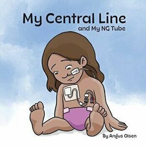 My Central Line and My NG Tube, Paperback - Angus Olsen imagine