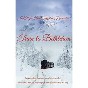 Train to Bethlehem, Paperback - Joellyne Ann Catherine Howerton imagine