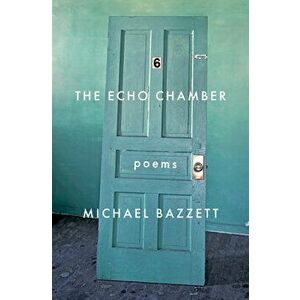 The Echo Chamber: Poems, Paperback - Michael Bazzett imagine