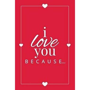 I Love You Because: A Red Fill in the Blank Book for Girlfriend, Boyfriend, Husband, or Wife - Anniversary, Engagement, Wedding, Valentine - *** imagine