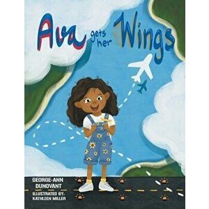 Ava Gets Her Wings, Paperback - George-Ann Dunovant imagine