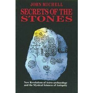 Secrets of the Stones: New Revelations of Astro-Archaeology and the Mystical Sciences of Antiquity, Paperback - John Michell imagine