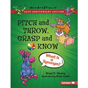 Pitch and Throw, Grasp and Know, 20th Anniversary Edition: What Is a Synonym?, Paperback - Brian P. Cleary imagine