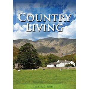 Country Living: (Studying God's Plan, how to prepare for Last Days Events, God's Judgements and quick understand of the benefits of li - Ellen G. Whit imagine