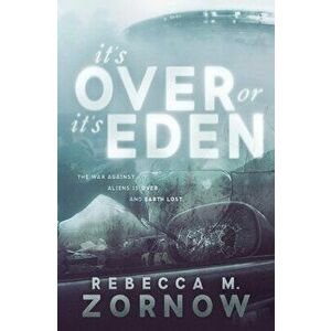 It's Over or It's Eden, Paperback - Rebecca Zornow imagine