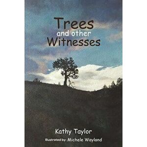 Trees and Other Witnesses, Paperback - Kathy Taylor imagine