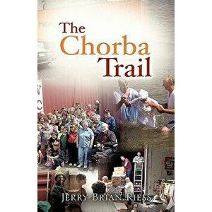 The Chorba Trail, Paperback - Jerry Brian Riess imagine