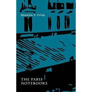The Paris Notebooks, Paperback - Quentin S. Crisp imagine
