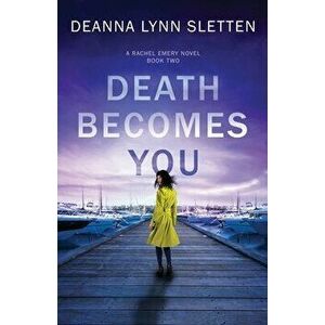 Death Becomes You: A Rachel Emery Novel, Book Two, Paperback - Deanna Lynn Sletten imagine
