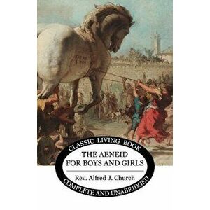 The Aeneid for Boys and Girls, Paperback - Alfred J. Church imagine