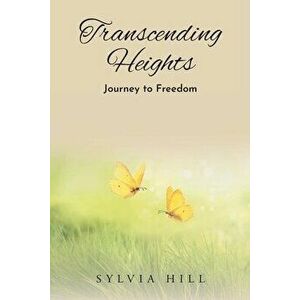 Transcending Heights: Journey to Freedom, Paperback - Sylvia Hill imagine