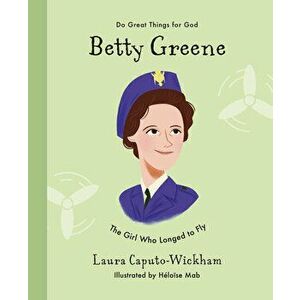 Betty Greene: The Girl Who Longed to Fly, Hardcover - Laura Wickham imagine