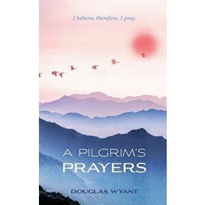 A Pilgrim's Prayers, Paperback - Douglas Wyant imagine