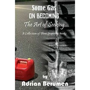 A Collection: On Becoming, The Art of Seeking, Some Gas, Paperback - Adrian Berumen imagine