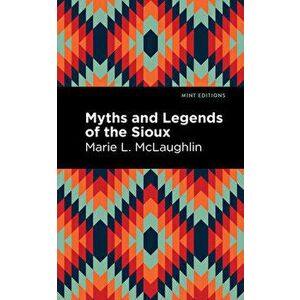 Myths and Legends of the Sioux, Hardcover - Marie L. McLaughlin imagine