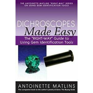 Dichroscopes Made Easy: The "right-Way" Guide to Using Gem Identification Tools, Paperback - Antoinette Matlins imagine