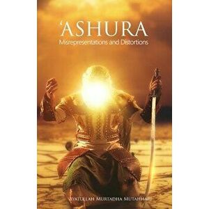'Ashura - Misrepresentations and Distortions, Paperback - Murtadha Mutahhari imagine