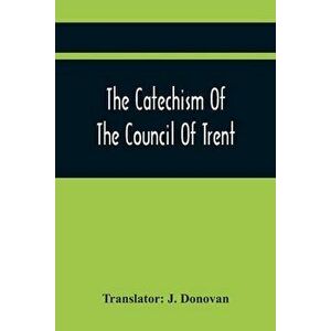 The Catechism Of The Council Of Trent, Paperback - J. Donovan imagine