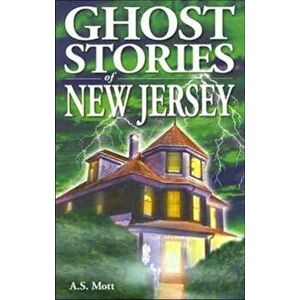 Ghost Stories of New Jersey, Paperback - A. S. Mott imagine