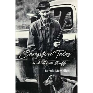 Campfire Tales and Other Stuff, Paperback - Bernie McMellon imagine