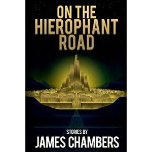 On the Hierophant Road, Paperback - James Chambers imagine
