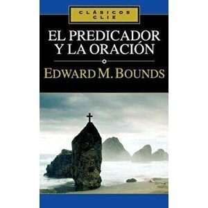 El Predicador Y La Oración, Paperback - Edward M. Bounds imagine