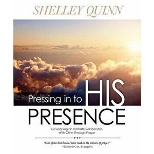 Pressing in to His Presence, Paperback - Shelley Quinn imagine