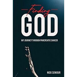 Finding God, My Journey Through Pancreatic Cancer, Paperback - Nick Seniour imagine