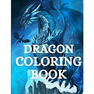 Dragon Coloring Book: For Men and Women with Mythological Creatures Relaxation and Stress Relieving with over High Quality Beautiful Man - Nikolas Par imagine
