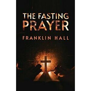 The Fasting Prayer, Paperback - Franklin Hall imagine