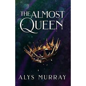 The Almost Queen, Paperback - Alys Murray imagine