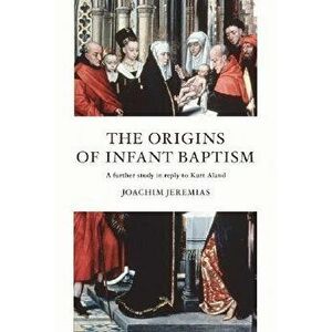 The Origins of Infant Baptism, Paperback - Joachim Jeremias imagine