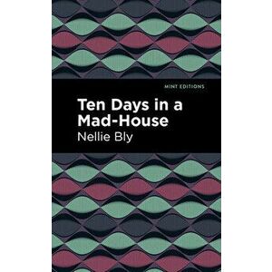 Ten Days in a Mad House, Hardcover - Nellie Bly imagine