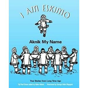 I Am Eskimo: Aknik My Name, Paperback - Paul Green imagine