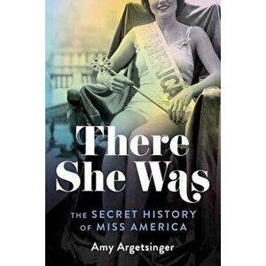 There She Was: The Secret History of Miss America, Hardcover - Amy Argetsinger imagine