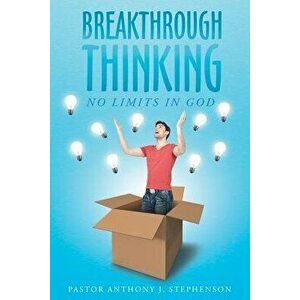 Breakthrough Thinking: No Limits in God, Paperback - Pastor Anthony J. Stephenson imagine