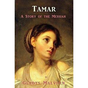 Tamar - A Story of the Messiah, Paperback - Gladys Malvern imagine