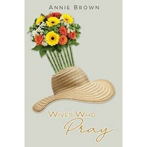 Wives Who Pray, Paperback - Annie Brown imagine