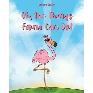 Oh the Things Fiona Can Do, Paperback - Renee Bade imagine