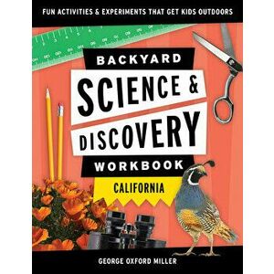 Backyard Science & Discovery Workbook: California: Fun Activities & Experiments That Get Kids Outdoors, Paperback - George Oxford Miller imagine