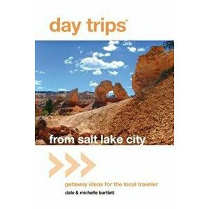 Day Trips(r) from Salt Lake City: Getaway Ideas for the Local Traveler, Paperback - Michelle Bartlett imagine